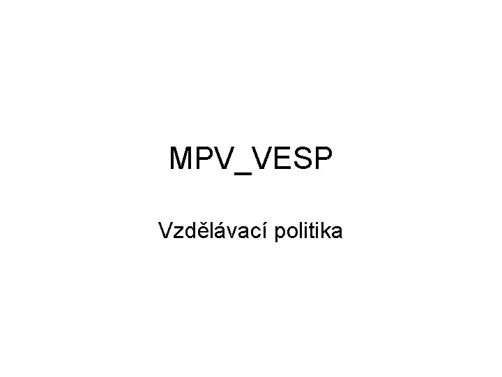 MPV_VESP Vzdělávací politika MPV_VESP Vzdělávací politika