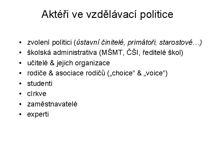 Aktéři ve vzdělávací politice • • zvolení politici (ústavní činitelé, primátoři, starostové…) školská administrativa