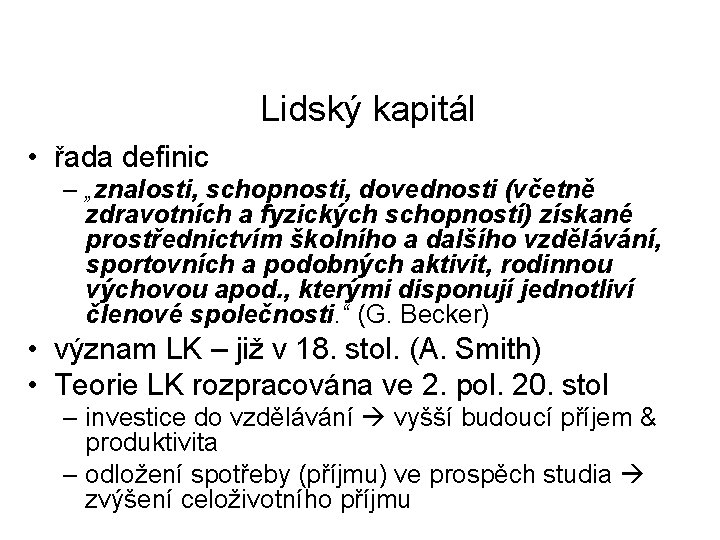 Lidský kapitál • řada definic – „znalosti, schopnosti, dovednosti (včetně zdravotních a fyzických schopností) Lidský kapitál • řada definic – „znalosti, schopnosti, dovednosti (včetně zdravotních a fyzických schopností)
