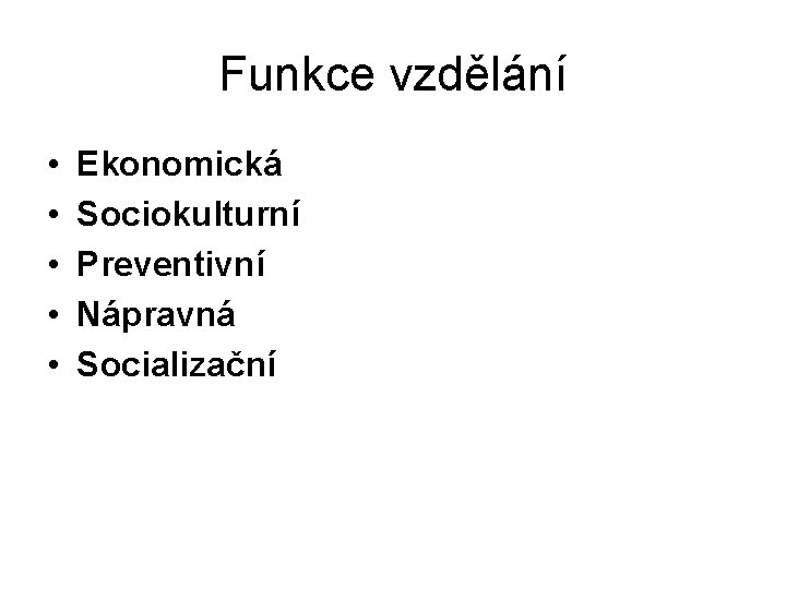 Funkce vzdělání • • • Ekonomická Sociokulturní Preventivní Nápravná Socializační 