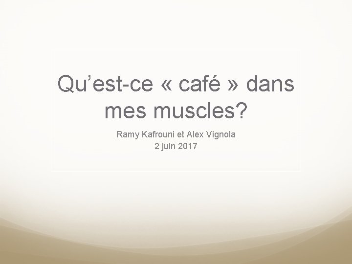 Qu’est-ce « café » dans mes muscles? Ramy Kafrouni et Alex Vignola 2 juin