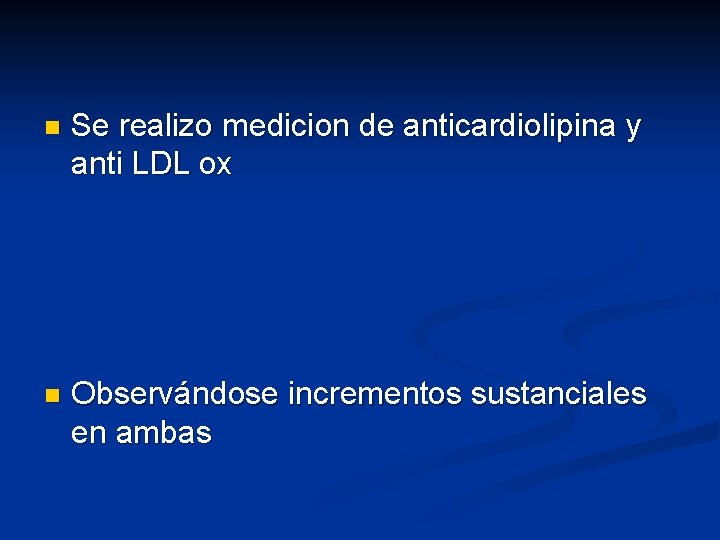 n Se realizo medicion de anticardiolipina y anti LDL ox n Observándose incrementos sustanciales