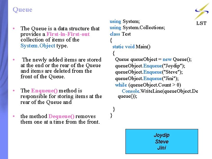 Queue • The Queue is a data structure that provides a First-in-First-out collection of Queue • The Queue is a data structure that provides a First-in-First-out collection of