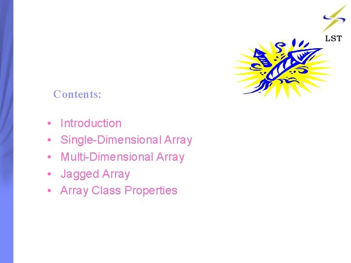 Contents: • • • Introduction Single-Dimensional Array Multi-Dimensional Array Jagged Array Class Properties Contents: • • • Introduction Single-Dimensional Array Multi-Dimensional Array Jagged Array Class Properties