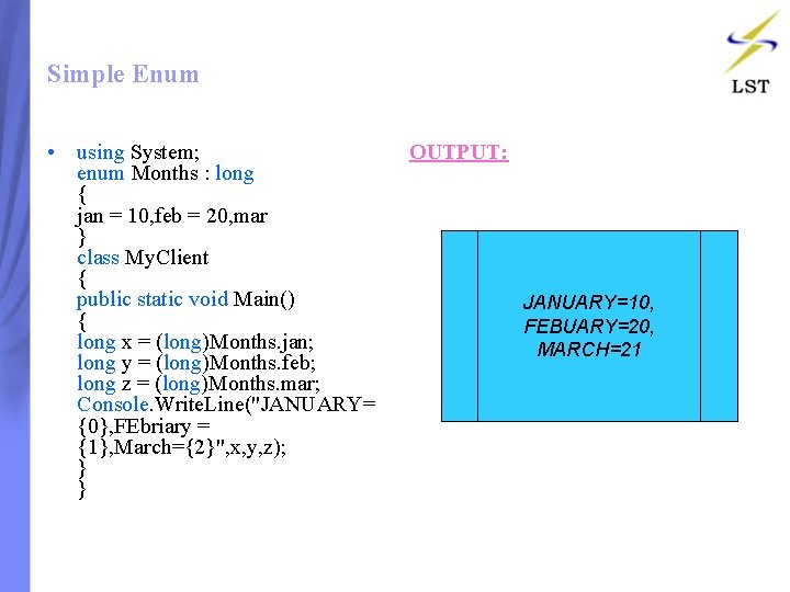 Simple Enum • using System; enum Months : long { jan = 10, feb Simple Enum • using System; enum Months : long { jan = 10, feb