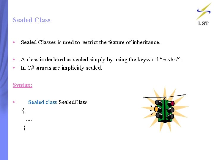 Sealed Class • Sealed Classes is used to restrict the feature of inheritance. • Sealed Class • Sealed Classes is used to restrict the feature of inheritance. •