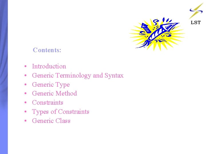 Contents: • • Introduction Generic Terminology and Syntax Generic Type Generic Method Constraints Types Contents: • • Introduction Generic Terminology and Syntax Generic Type Generic Method Constraints Types