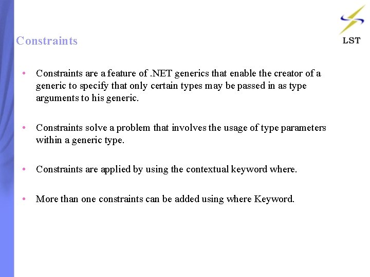 Constraints • Constraints are a feature of. NET generics that enable the creator of Constraints • Constraints are a feature of. NET generics that enable the creator of