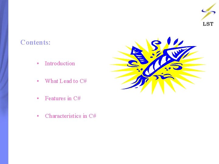 Contents: • Introduction • What Lead to C# • Features in C# • Characteristics Contents: • Introduction • What Lead to C# • Features in C# • Characteristics