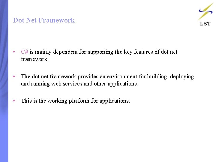 Dot Net Framework • C# is mainly dependent for supporting the key features of Dot Net Framework • C# is mainly dependent for supporting the key features of
