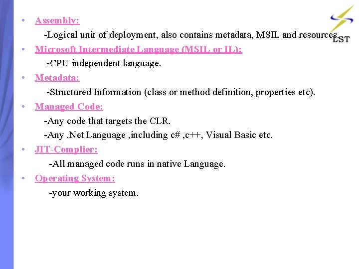 • Assembly: -Logical unit of deployment, also contains metadata, MSIL and resources. • • Assembly: -Logical unit of deployment, also contains metadata, MSIL and resources. •