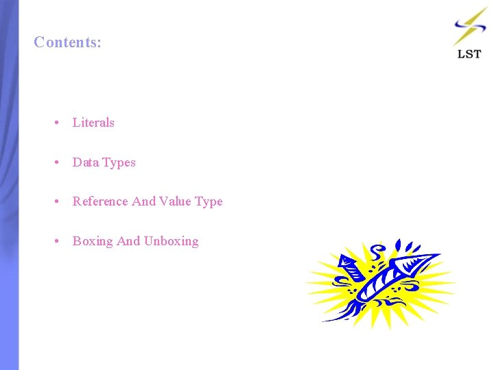 Contents: • Literals • Data Types • Reference And Value Type • Boxing And Contents: • Literals • Data Types • Reference And Value Type • Boxing And