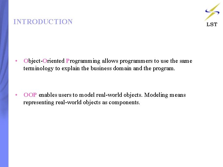 INTRODUCTION • Object-Oriented Programming allows programmers to use the same terminology to explain the INTRODUCTION • Object-Oriented Programming allows programmers to use the same terminology to explain the