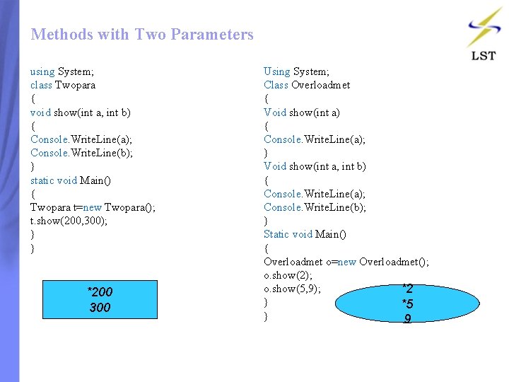Methods with Two Parameters using System; class Twopara { void show(int a, int b) Methods with Two Parameters using System; class Twopara { void show(int a, int b)