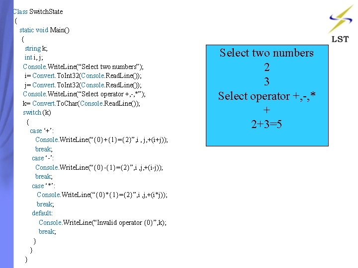 Class Switch. State { static void Main() { string k; int i, j; Console. Class Switch. State { static void Main() { string k; int i, j; Console.
