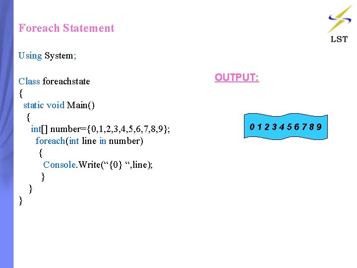 Foreach Statement Using System; Class foreachstate { static void Main() { int[] number={0, 1,