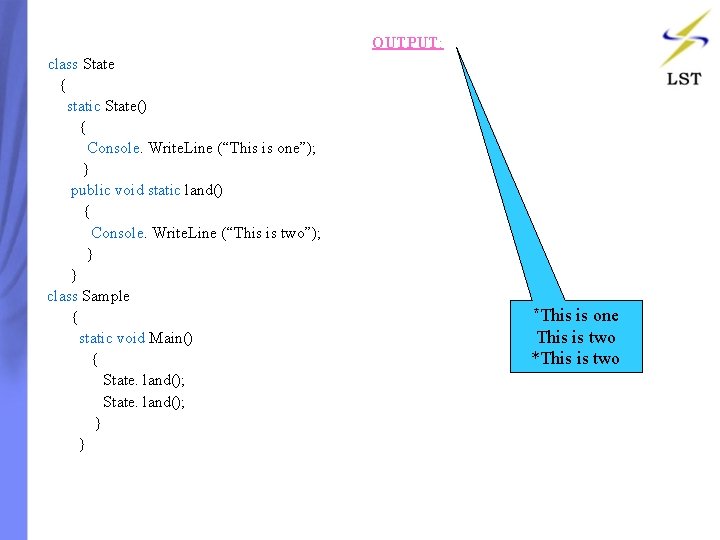 OUTPUT: class State { static State() { Console. Write. Line (“This is one”); } OUTPUT: class State { static State() { Console. Write. Line (“This is one”); }