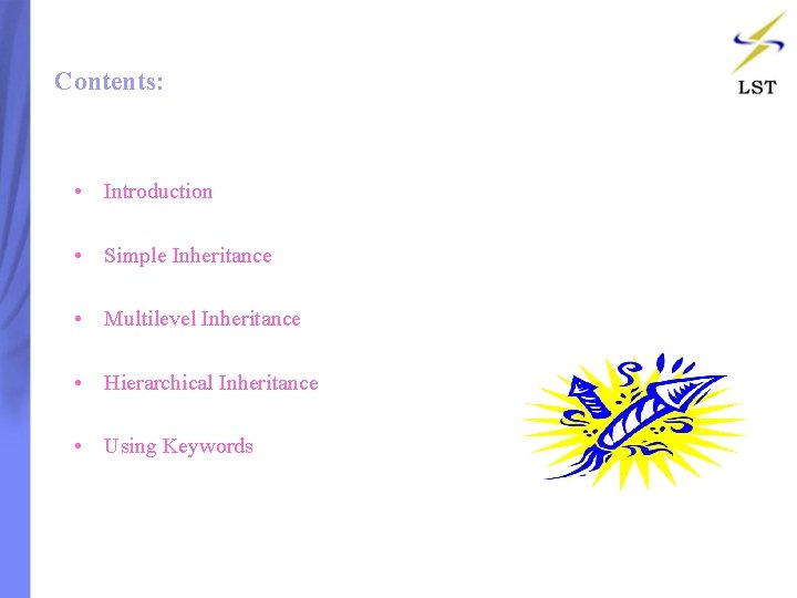 Contents: • Introduction • Simple Inheritance • Multilevel Inheritance • Hierarchical Inheritance • Using Contents: • Introduction • Simple Inheritance • Multilevel Inheritance • Hierarchical Inheritance • Using