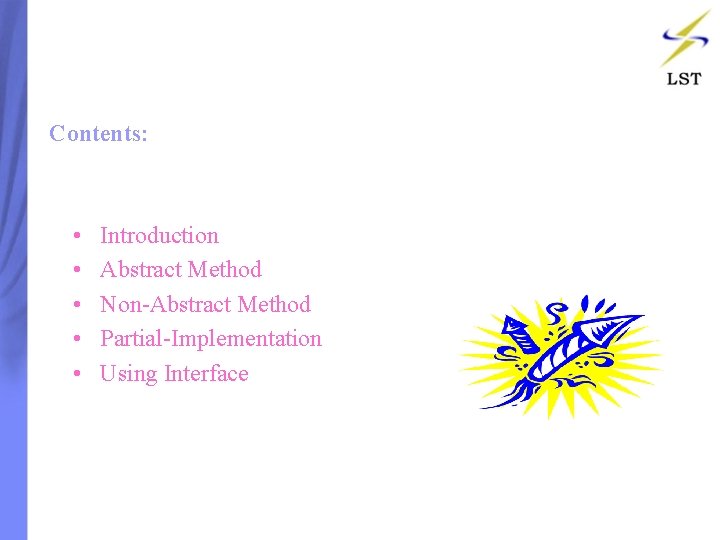 Contents: • • • Introduction Abstract Method Non-Abstract Method Partial-Implementation Using Interface Contents: • • • Introduction Abstract Method Non-Abstract Method Partial-Implementation Using Interface