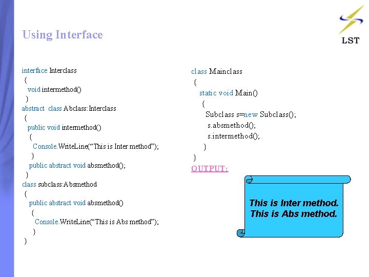 Using Interface interface Interclass { void intermethod() } abstract class Abclass: Interclass { public Using Interface interface Interclass { void intermethod() } abstract class Abclass: Interclass { public