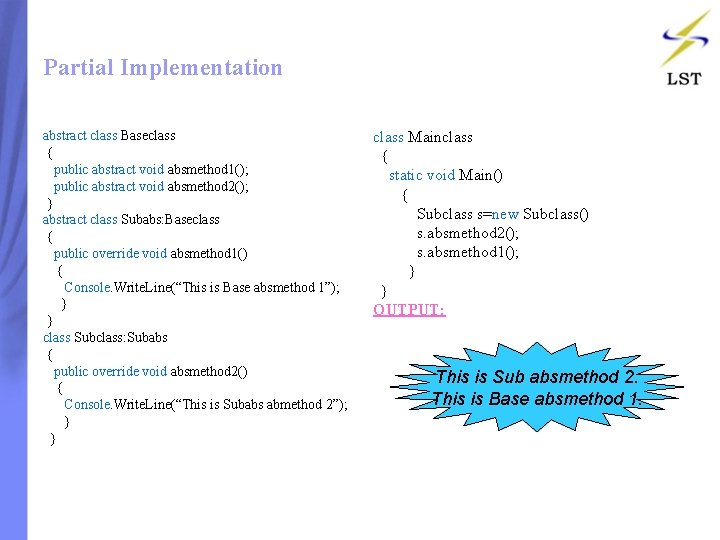 Partial Implementation abstract class Baseclass { public abstract void absmethod 1(); public abstract void Partial Implementation abstract class Baseclass { public abstract void absmethod 1(); public abstract void