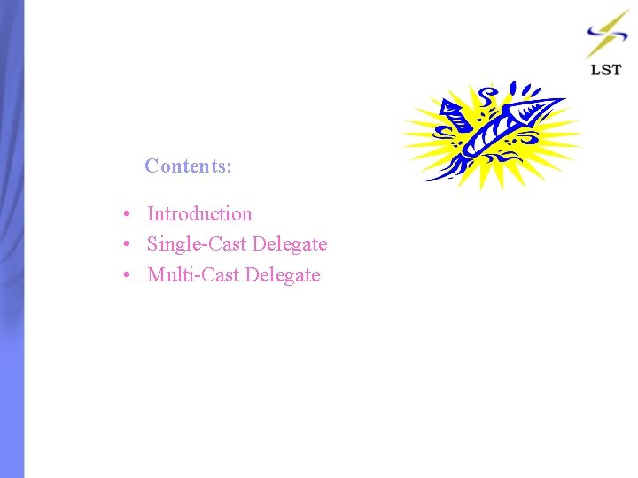 Contents: • Introduction • Single-Cast Delegate • Multi-Cast Delegate Contents: • Introduction • Single-Cast Delegate • Multi-Cast Delegate