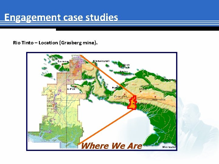 Engagement case studies Rio Tinto – Location (Grasberg mine). Where We Are 