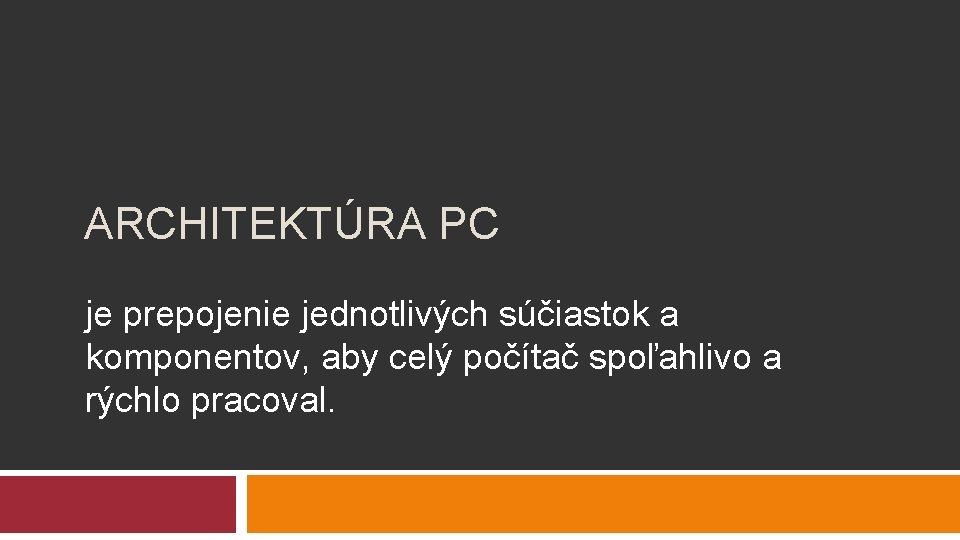 ARCHITEKTÚRA PC je prepojenie jednotlivých súčiastok a komponentov, aby celý počítač spoľahlivo a rýchlo