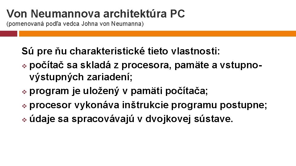 Von Neumannova architektúra PC (pomenovaná podľa vedca Johna von Neumanna) Sú pre ňu charakteristické