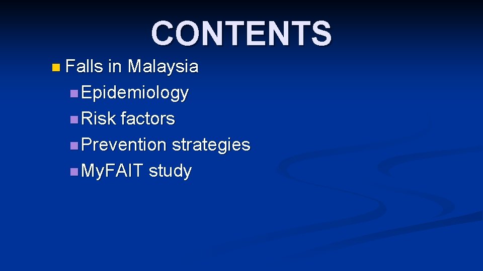 CONTENTS n Falls in Malaysia n Epidemiology n Risk factors n Prevention strategies n