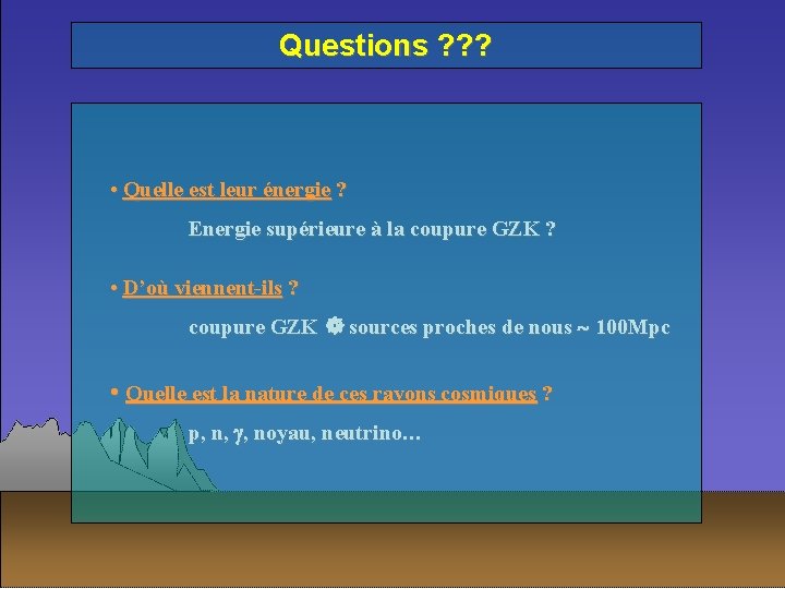 Questions ? ? ? • Quelle est leur énergie ? Energie supérieure à la