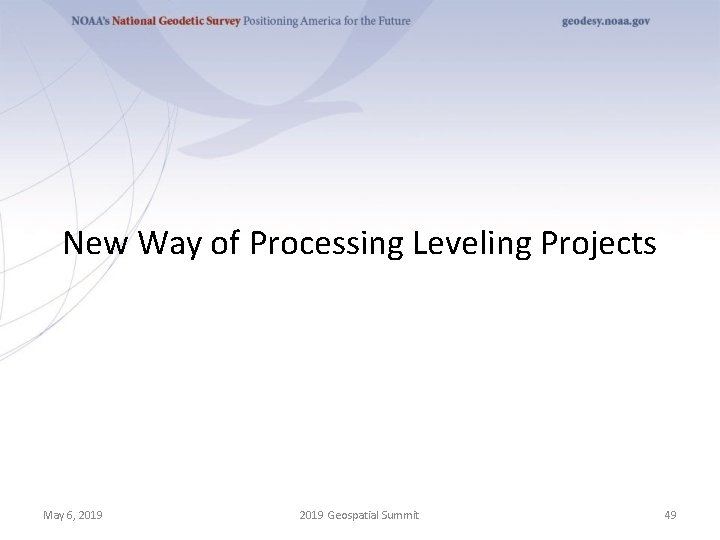 New Way of Processing Leveling Projects May 6, 2019 Geospatial Summit 49 