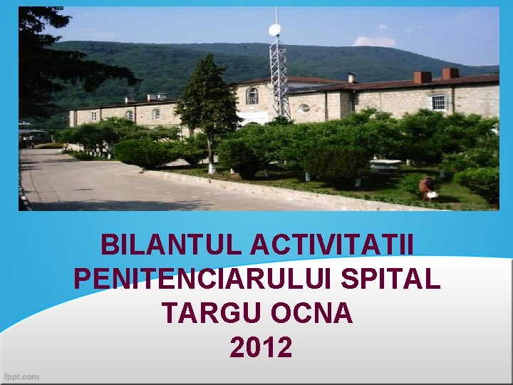 BILANTUL ACTIVITATII PENITENCIARULUI SPITAL TARGU OCNA 2012 