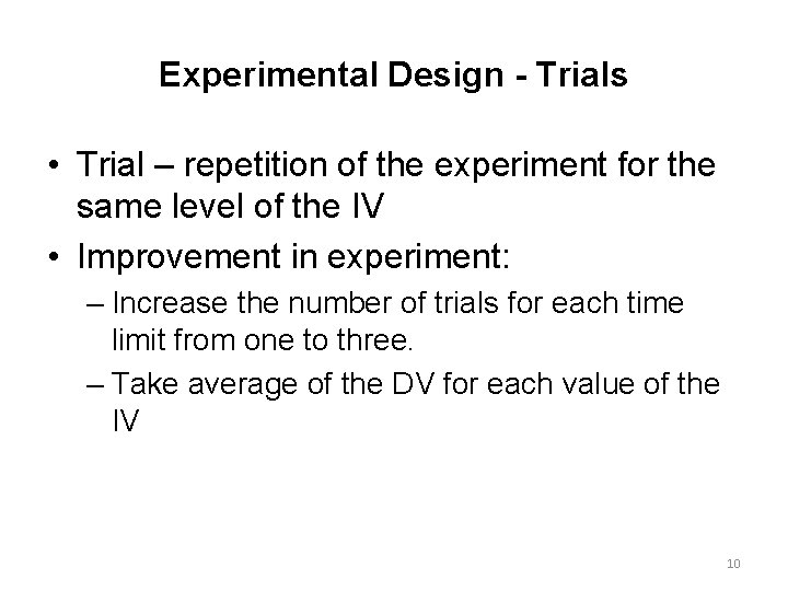 Experimental Design - Trials • Trial – repetition of the experiment for the same