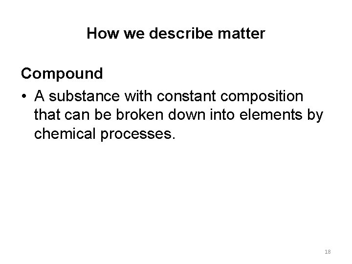 How we describe matter Compound • A substance with constant composition that can be