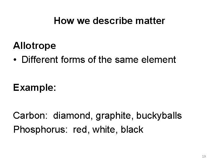 How we describe matter Allotrope • Different forms of the same element Example: Carbon: