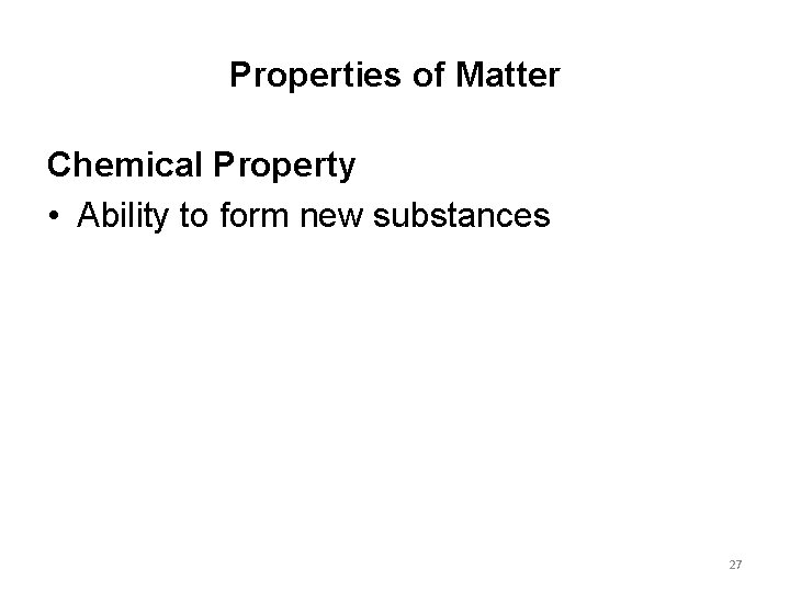 Properties of Matter Chemical Property • Ability to form new substances 27 