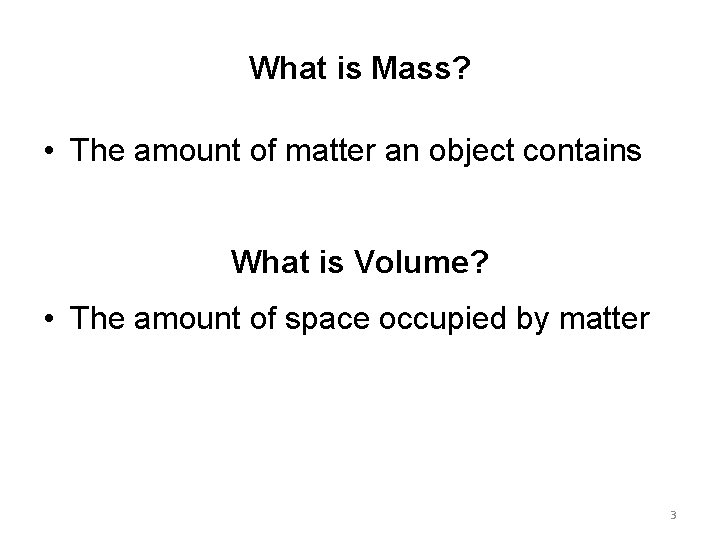 What is Mass? • The amount of matter an object contains What is Volume?