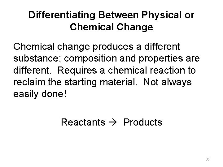 Differentiating Between Physical or Chemical Change Chemical change produces a different substance; composition and