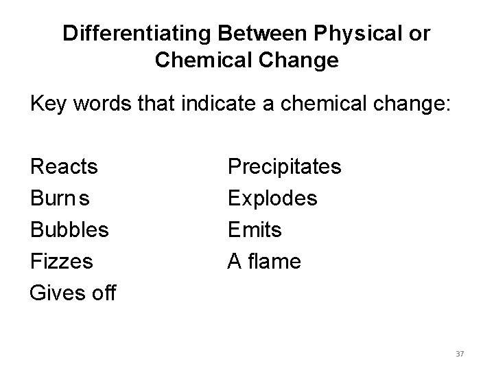 Differentiating Between Physical or Chemical Change Key words that indicate a chemical change: Reacts