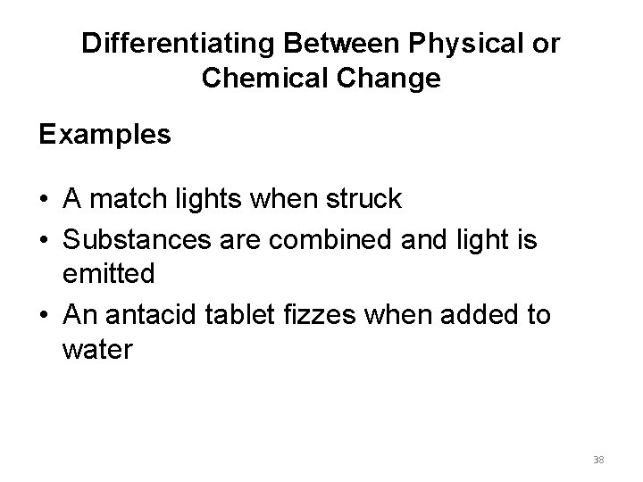 Differentiating Between Physical or Chemical Change Examples • A match lights when struck •