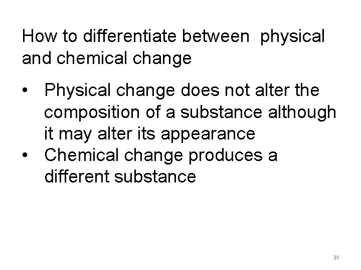 How to differentiate between physical and chemical change • Physical change does not alter