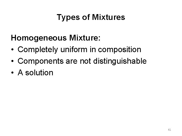 Types of Mixtures Homogeneous Mixture: • Completely uniform in composition • Components are not