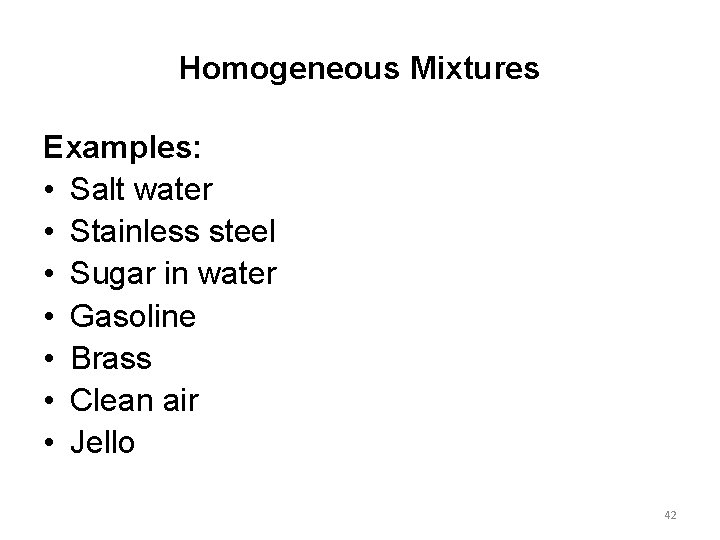 Homogeneous Mixtures Examples: • Salt water • Stainless steel • Sugar in water •