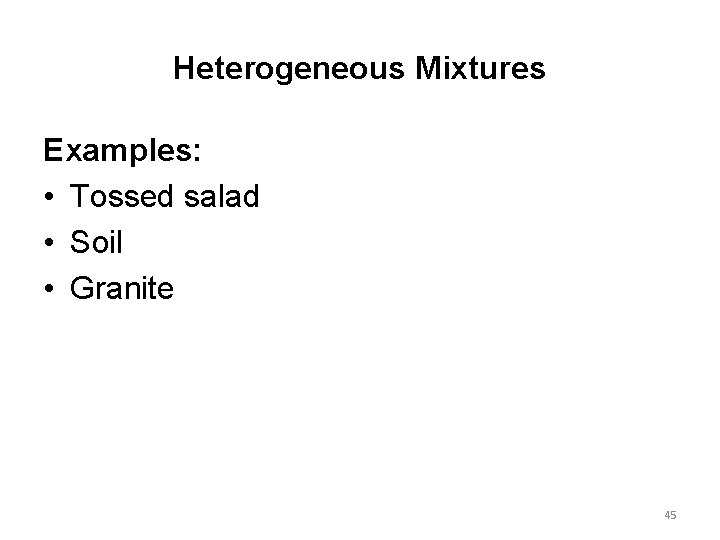 Heterogeneous Mixtures Examples: • Tossed salad • Soil • Granite 45 