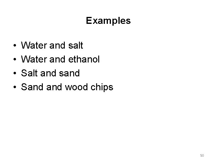 Examples • • Water and salt Water and ethanol Salt and sand Sand wood