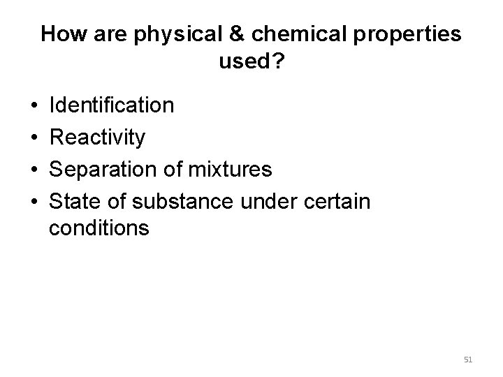 How are physical & chemical properties used? • • Identification Reactivity Separation of mixtures