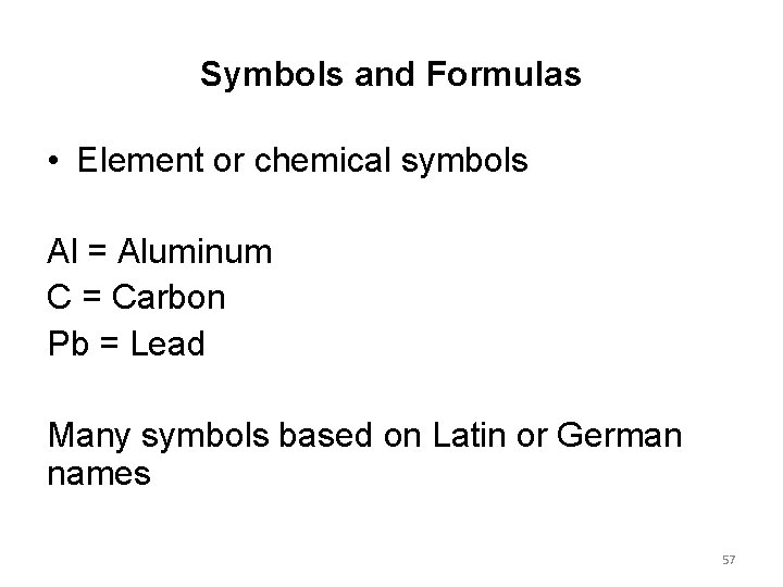 Symbols and Formulas • Element or chemical symbols Al = Aluminum C = Carbon