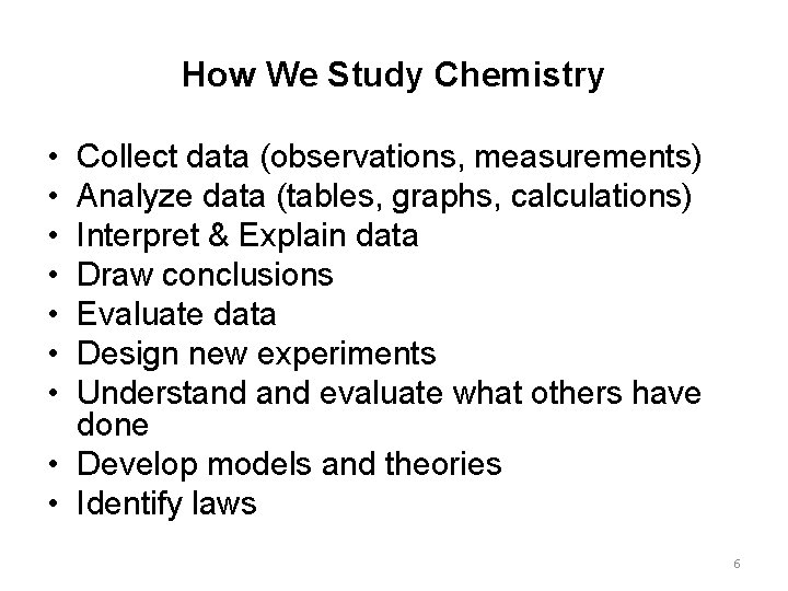 How We Study Chemistry • • Collect data (observations, measurements) Analyze data (tables, graphs,