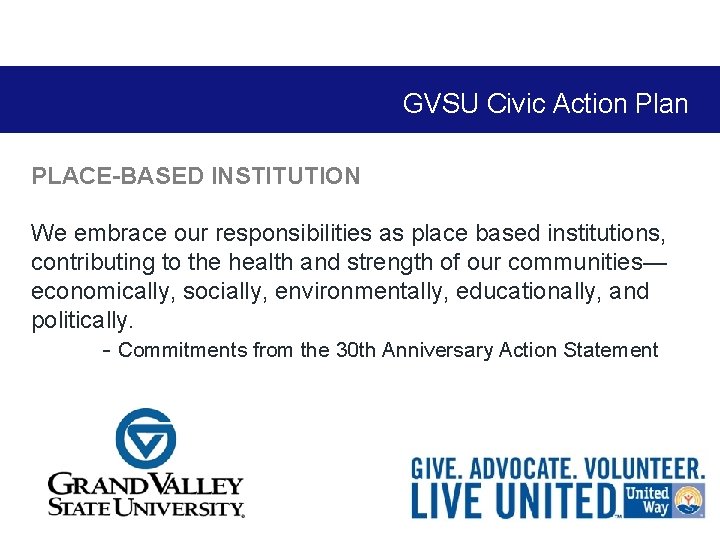 GVSU Civic Action Plan PLACE-BASED INSTITUTION We embrace our responsibilities as place based institutions,